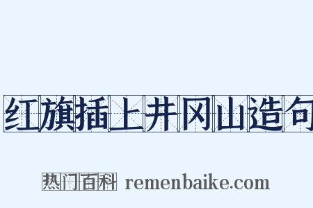 红旗插上井冈山造句是什么意思的图片